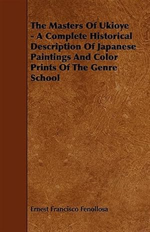 Imagen del vendedor de Masters of Ukioye : A Complete Historical Description of Japanese Paintings and Color Prints of the Genre School a la venta por GreatBookPrices