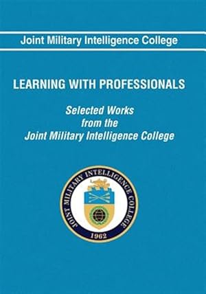 Image du vendeur pour Learning With Professionals : Selected Works from the Joint Military Intelligence College mis en vente par GreatBookPrices