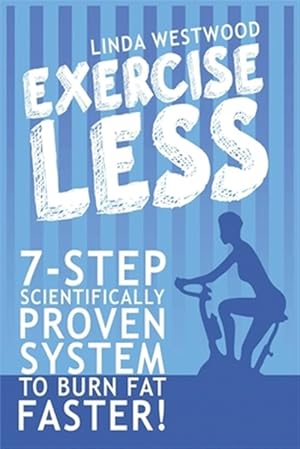 Immagine del venditore per Exercise Less (4th Edition): 7-Step Scientifically PROVEN System To Burn Fat Faster With LESS Exercise! venduto da GreatBookPrices