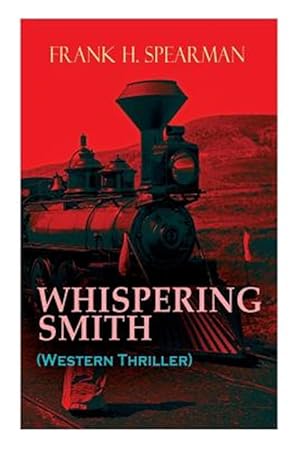 Bild des Verkufers fr WHISPERING SMITH (Western Thriller): A Daring Policeman on a Mission to Catch the Notorious Train Robbers zum Verkauf von GreatBookPrices