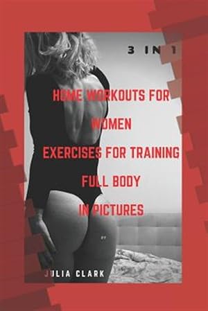 Seller image for HOME WORKOUTS FOR WOMEN EXERCISES FOR TRAINING FULL BODY IN PICTURES (1,2,3 Parts) 3 in 1 for sale by GreatBookPrices