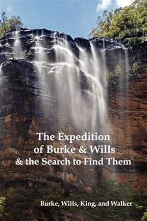 Bild des Verkufers fr The Expedition of Burke and Wills & the Search to Find Them (by Burke, Wills, King & Walker) zum Verkauf von GreatBookPrices