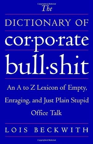 Immagine del venditore per The Dictionary of Corporate Bullshit: An A to Z Lexicon of Empty, Enraging, and Just Plain Stupid Office Talk by Beckwith, Lois [Paperback ] venduto da booksXpress
