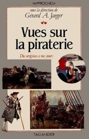 VUES SUR LA PIRATERIE DES ORIGINES A NOS JOURS - JAEGER GERARD A.