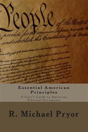 Imagen del vendedor de Essential American Principles: A User's Guide to American Political Documents a la venta por GreatBookPrices