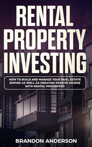 Image du vendeur pour Rental Property Investing: How to Build and Manage Your Real Estate Empire as well as Creating Passive Income with Rental Properties mis en vente par GreatBookPrices