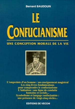 LE CONFUCIANISME. Une conception morale de la vie - Bernard Baudouin