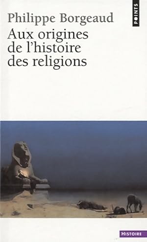 Aux origines de l'histoire des religions - Philippe Borgeaud