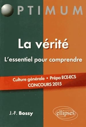 Seller image for La V?rit? l'Essentiel pour Comprendre. Culture G?n?rale Pr?pa ECE-ECS Concours 2015 - Jean-Fran?ois Bossy for sale by Book Hmisphres