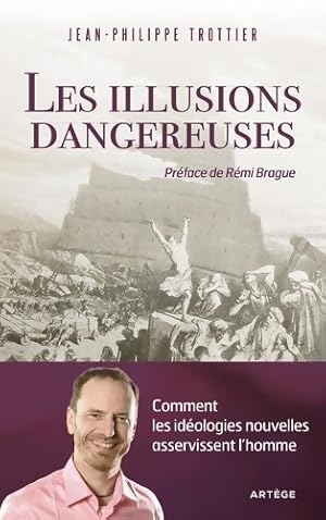 Les illusions dangereuses : Comment les id?ologies nouvelles asservissent l'homme - Jean-Philippe...