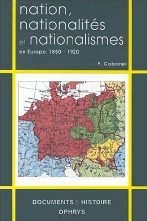 Nation nationalit?s et nationalismes en Europe 1850-1920 - P. Cabanet