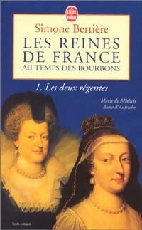 Les reines de France au temps des Bourbons Tome I : Les deux r gentes - Simone Berti re