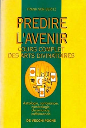 Pr?dire l'avenir. Cours complet des arts divinatoires - Frank Von Beritz