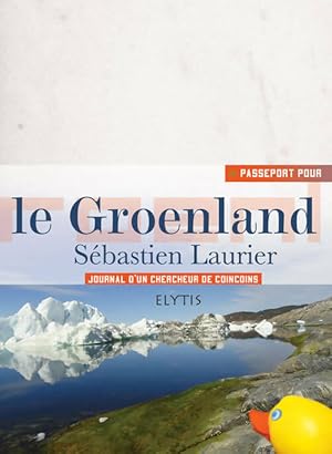 Le Groenland : Journal d'un chercheur de coincoins - S?bastien Laurier