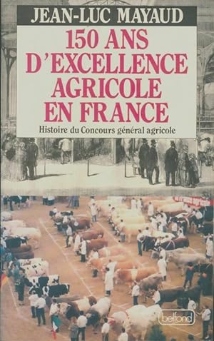 Seller image for 150 ans d'excellence agricole en France : Histoire du concours g?n?ral agricole - Jean-Luc Mayaud for sale by Book Hmisphres