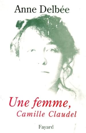 Une femme Camille Claudel - Anne Delb?e