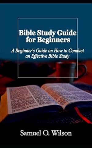 Seller image for Bible Study Guide for Beginners: A Beginners Guide on How to Conduct an Effective Bible Study for sale by GreatBookPrices