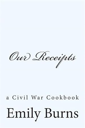 Bild des Verkufers fr Our Receipts : A Civil War Cookbook zum Verkauf von GreatBookPrices