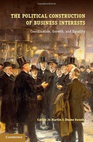 Imagen del vendedor de The Political Construction of Business Interests: Coordination, Growth, and Equality (Cambridge Studies in Comparative Politics) by Martin, Cathie Jo, Swank, Duane [Hardcover ] a la venta por booksXpress