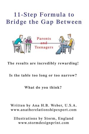 Seller image for 11-step Formula to Bridge the Gap Between Parents and Teenagers : The Results Are Incredibly Rewarding! Is the Table Too Long or Too Narrow? What Do You Think? for sale by GreatBookPrices