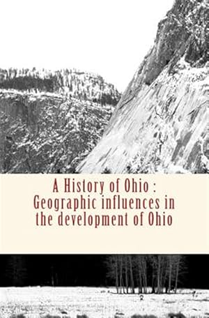 Bild des Verkufers fr History of Ohio : Geographic Influences in the Development of Ohio zum Verkauf von GreatBookPrices