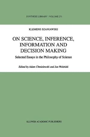 Image du vendeur pour On Science, Inference, Information and Decision-Making: Selected Essays in the Philosophy of Science (Synthese Library) by Szaniawski, A. [Hardcover ] mis en vente par booksXpress