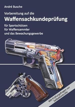 Bild des Verkufers fr Vorbereitung auf die Waffensachkundeprfung fr Sportschtzen, Waffensammler und das Bewachungsgewerbe : Waffenrecht - Beschussrecht - Waffentechnik - Munitionskunde - Seenotsignalmittel - Handhabung zum Verkauf von AHA-BUCH GmbH