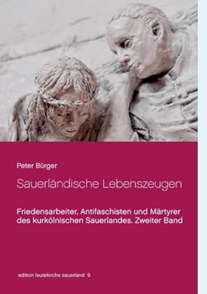 Bild des Verkufers fr Sauerlndische Lebenszeugen : Friedensarbeiter, Antifaschisten und Mrtyrer des kurklnischen Sauerlandes. Zweiter Band zum Verkauf von AHA-BUCH GmbH