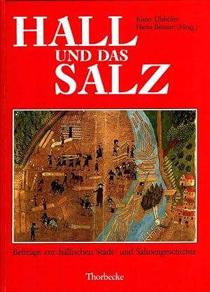 Hall und das Salz : Beiträge zur hällischen Stadt- und Salinengeschichte unter Mitarb. von Hans H...