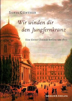 Bild des Verkufers fr Wir winden dir den Jungfernkranz : Eine kleine Chronik Berlins um 1800. zum Verkauf von Versandantiquariat Nussbaum