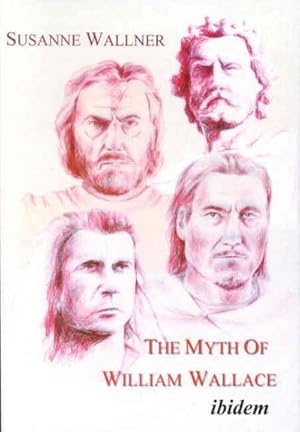 Bild des Verkufers fr The Myth of William Wallace - A Study of the National Hero`s Impact on Scottish History, Literature, and Modern Politics : A study of the national heros impact on Scottish history, literature and modern politics zum Verkauf von AHA-BUCH GmbH