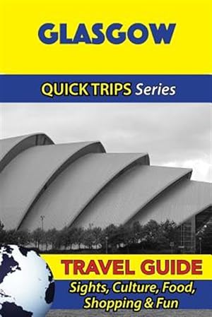 Imagen del vendedor de Glasgow Quick Trips : Sights, Culture, Food, Shopping & Fun a la venta por GreatBookPrices