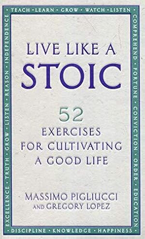 Image du vendeur pour Live Like A Stoic: 52 Exercises for Cultivating a Good Life mis en vente par WeBuyBooks