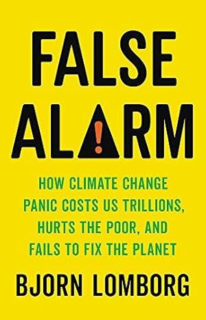 Immagine del venditore per False Alarm: How Climate Change Panic Costs Us Trillions, Hurts the Poor, and Fails to Fix the Planet venduto da WeBuyBooks