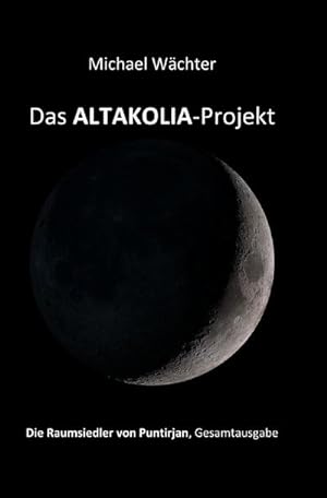 Bild des Verkufers fr Das ALTAKOLIA-Projekt : Die Raumsiedler von Puntirjan - eine historisch-phantastische Erzhlung (Gesamtausgabe: Folge 1+2) zum Verkauf von AHA-BUCH GmbH