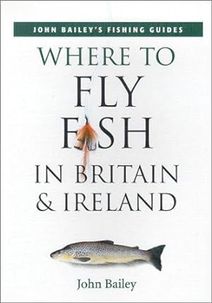 Image du vendeur pour Where to Fly Fish in Britain and Ireland (John Bailey's fishing guides) mis en vente par WeBuyBooks
