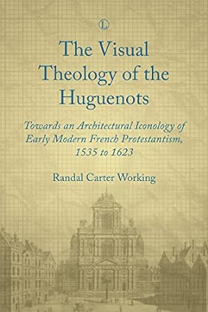 Immagine del venditore per Visual Theology of the Huguenots: Towards an Architectural Iconology of Early Modern French Protestantism 1535 to 1623 by Working, Randal Carter [Paperback ] venduto da booksXpress