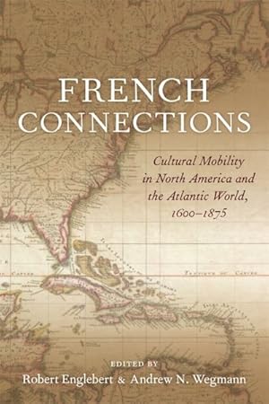 Bild des Verkufers fr French Connections : Cultural Mobility in North America and the Atlantic World, 1600-1875 zum Verkauf von GreatBookPrices