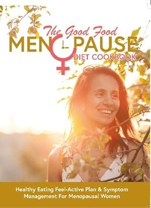 Imagen del vendedor de The Good Food Menopause Diet Cookbook: Healthy Eating Feel-Active Plan & Symptom Management For Menopausal Women a la venta por WeBuyBooks
