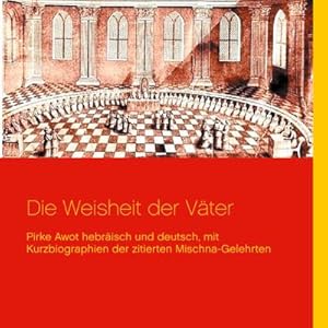 Bild des Verkufers fr Die Weisheit der Vter : Pirke Awot hebrisch und deutsch, mit Kurzbiographien der zitierten Mischna-Gelehrten zum Verkauf von AHA-BUCH GmbH