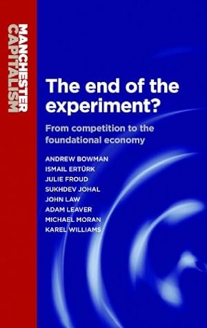 Seller image for The end of the experiment?: From competition to the foundational economy (Manchester Capitalism MUP) [Paperback ] for sale by booksXpress