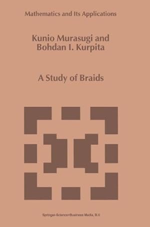 Image du vendeur pour A Study of Braids (Mathematics and Its Applications) by Murasugi, Kunio, Kurpita, B. [Hardcover ] mis en vente par booksXpress