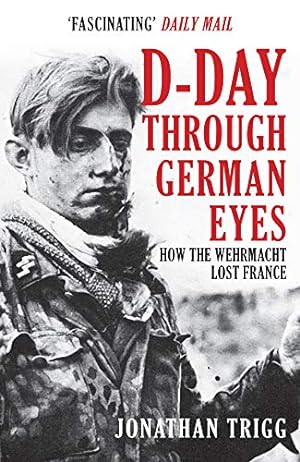Image du vendeur pour D-Day Through German Eyes: How the Wehrmacht Lost France by Trigg, Jonathan [Paperback ] mis en vente par booksXpress