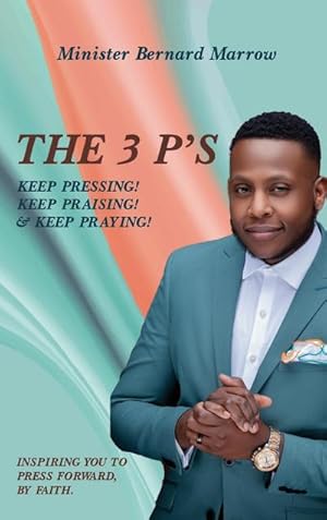 Seller image for The 3 P'S KEEP PRESSING! KEEP PRAISING! & KEEP PRAYING! : INSPIRING YOU TO PRESS FORWARD, BY FAITH. for sale by AHA-BUCH GmbH