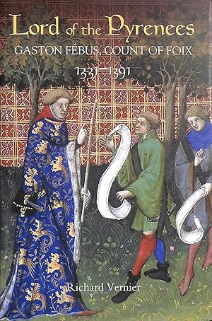 Lord of the Pyrenees: Gaston Febus, Count of Foix (1331-1391): Gaston Fébus, Count of Foix (1331-...