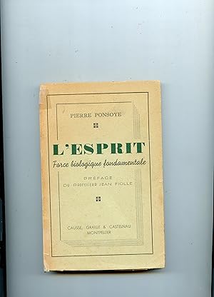 L' ESPRIT FORCE BIOLOGIQUE FONDAMENTALE . Préface du Professeur Jean Fiolle