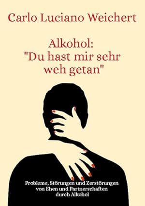Bild des Verkufers fr Alkohol: "Du hast mir sehr weh getan" : Probleme, Strungen und Zerstrungen von Ehen und Partnerschaften durch Alkohol zum Verkauf von AHA-BUCH GmbH