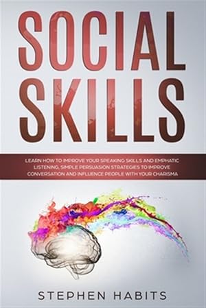 Seller image for Social Skills: Learn How to Improve Your Speaking Skills and Empathic Listening, Simple Persuasion Strategies to Improve Conversation for sale by GreatBookPrices