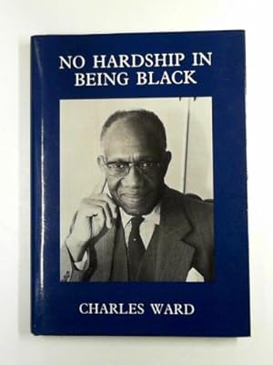 Imagen del vendedor de No hardship in being black: the autobiography of Charles Emmanuel Ward a la venta por Cotswold Internet Books