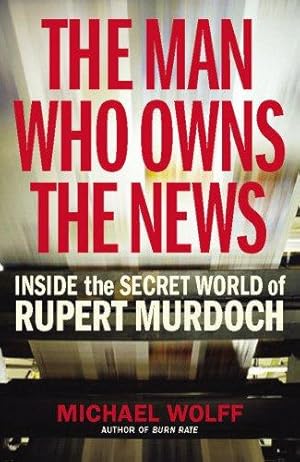 Seller image for The Man Who Owns the News: Inside the Secret World of Rupert Murdoch for sale by WeBuyBooks